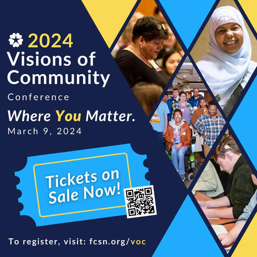 2024 Visions of Community Conference: Where You Matter. March 9, 2024 Tickets on Sale Now! To register, visit fcsn.org/voc